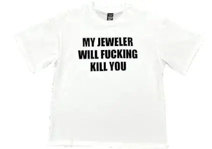 My Jeweller Will F*cking Kill You Tee