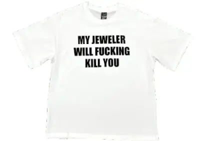 My Jeweller Will F*cking Kill You Tee